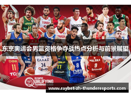 东京奥运会男篮资格争夺战热点分析与前景展望 东京奥运会男篮资格争夺战热点分析与前景展望