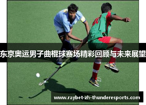 东京奥运男子曲棍球赛场精彩回顾与未来展望 东京奥运男子曲棍球赛场精彩回顾与未来展望