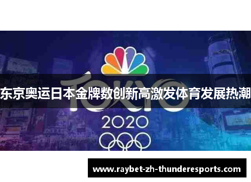 东京奥运日本金牌数创新高激发体育发展热潮 东京奥运日本金牌数创新高激发体育发展热潮
