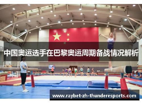 中国奥运选手在巴黎奥运周期备战情况解析 中国奥运选手在巴黎奥运周期备战情况解析