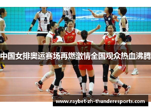 中国女排奥运赛场再燃激情全国观众热血沸腾 中国女排奥运赛场再燃激情全国观众热血沸腾