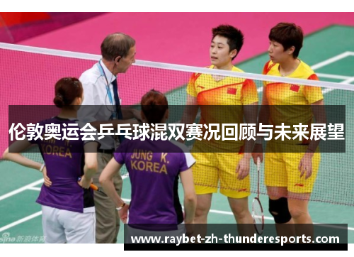 伦敦奥运会乒乓球混双赛况回顾与未来展望