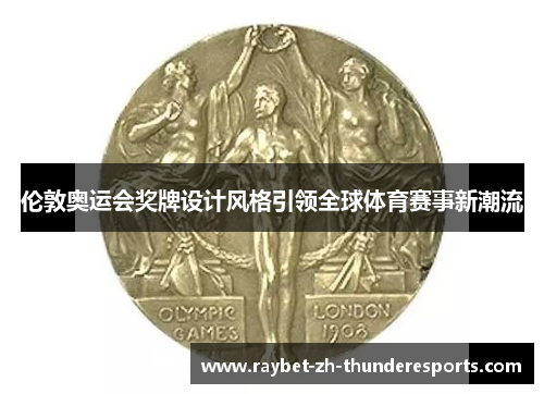 伦敦奥运会奖牌设计风格引领全球体育赛事新潮流 伦敦奥运会奖牌设计风格引领全球体育赛事新潮流