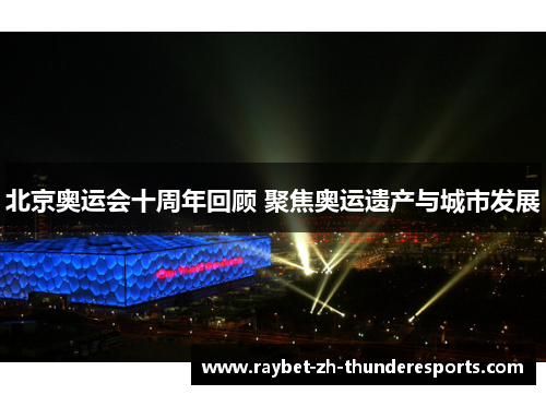 北京奥运会十周年回顾 聚焦奥运遗产与城市发展