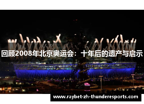 回顾2008年北京奥运会：十年后的遗产与启示