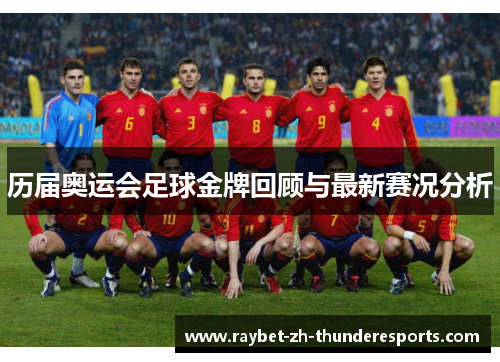 历届奥运会足球金牌回顾与最新赛况分析 历届奥运会足球金牌回顾与最新赛况分析