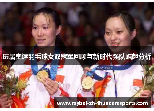 历届奥运羽毛球女双冠军回顾与新时代强队崛起分析