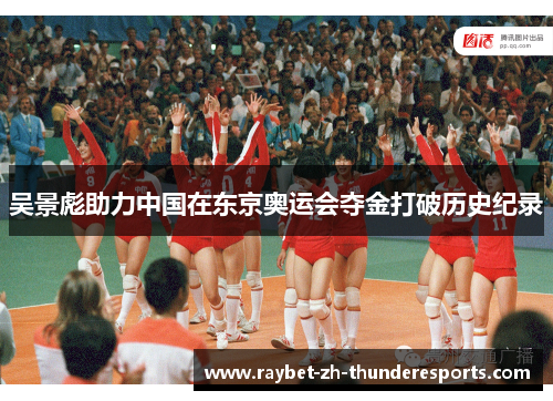 吴景彪助力中国在东京奥运会夺金打破历史纪录 吴景彪助力中国在东京奥运会夺金打破历史纪录
